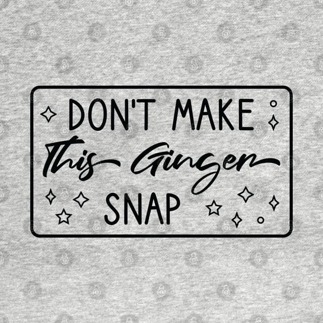 Don't Make This Ginger Snap by FOZClothing